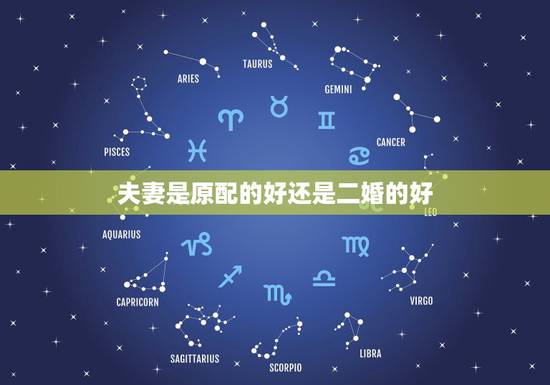 夫妻是原配的好还是二婚的好,“原配夫妻”和“二婚夫妻”有什么区别呢? 夫妻是原配的好还是二婚的好,“原配夫妻”和“二婚夫妻”有什么区别呢?