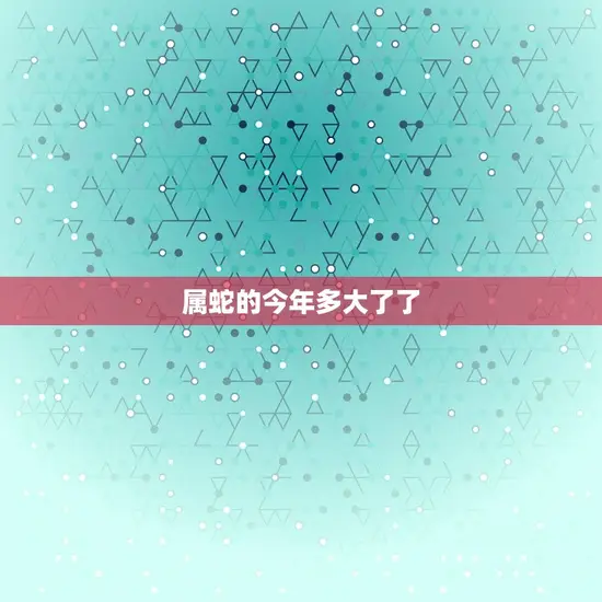 属蛇的今年多大了了