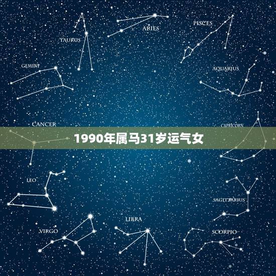 1990年属马31岁运气女，我是女孩，1990年农历3月15属马人一生