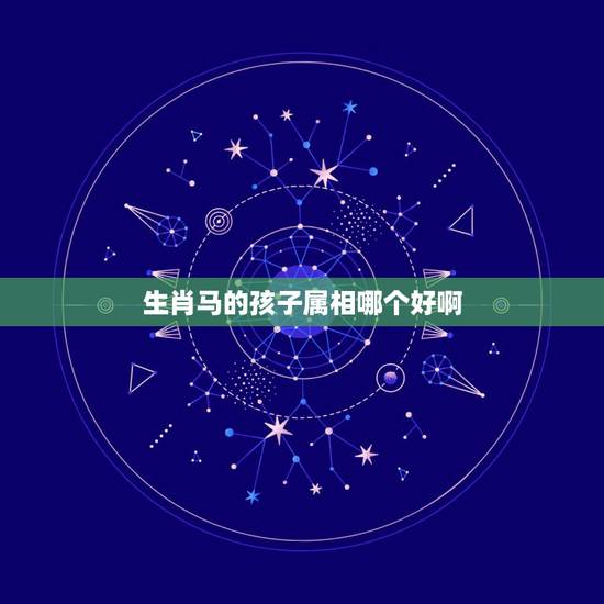生肖马的孩子属相哪个好啊，爸属虎妈属马孩子什么属相好