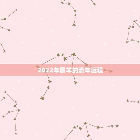 2022年属羊的流年运程，属羊明年运势2022