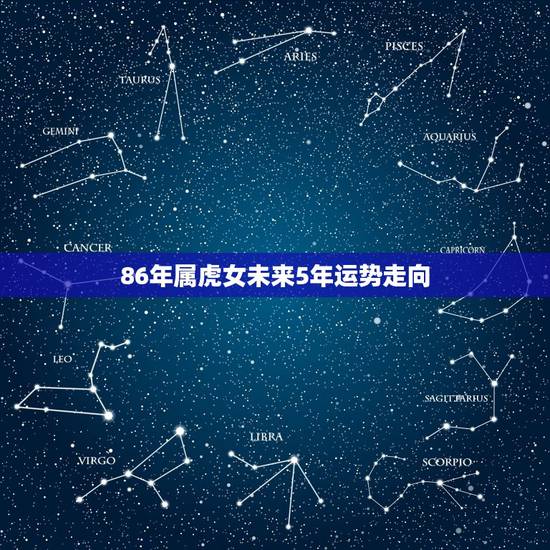 86年属虎女未来5年运势走向，属虎女2021年运势及运程每月运程