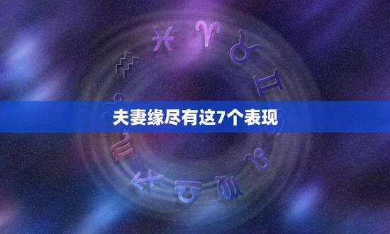 夫妻缘尽有这7个表现，夫妻缘尽了，会有哪些表现？
