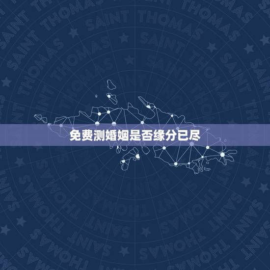 免费测婚姻是否缘分已尽，如何判断夫妻缘分已尽