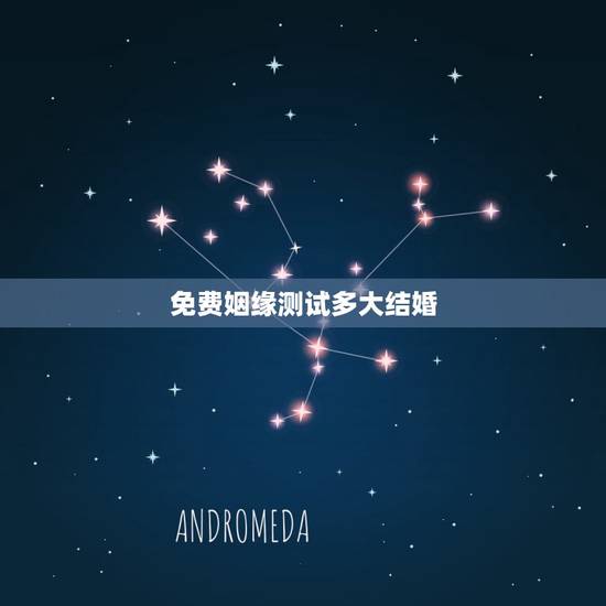 免费姻缘测试多大结婚，姻缘测试，生辰八字算婚姻什么时候能结婚？