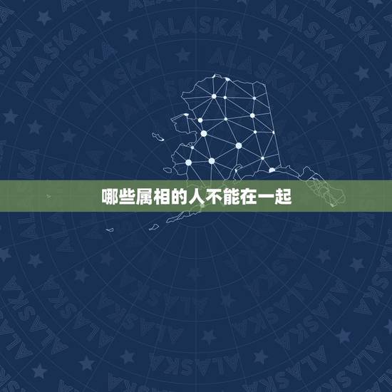 哪些属相的人不能在一起，你们相信生肖相克的人不能在一起吗？