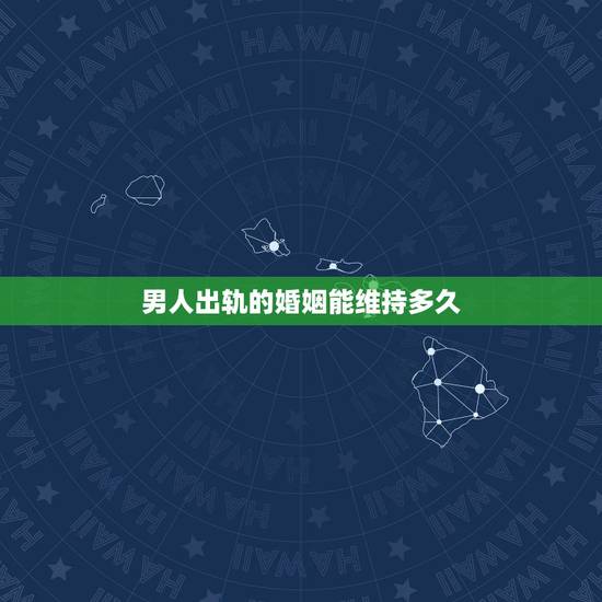 男人出轨的婚姻能维持多久，男人出轨妻子揪住不放这个婚姻还能维持吗？