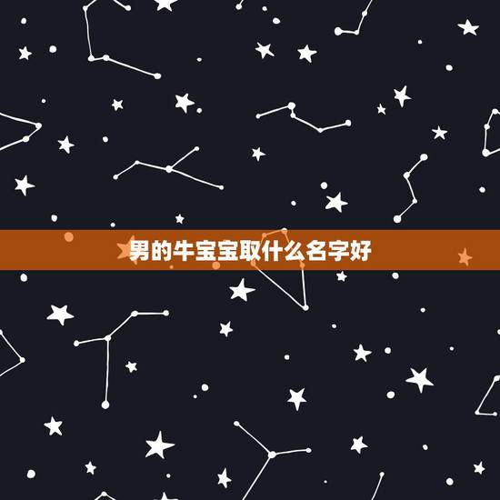 男的牛宝宝取什么名字好，新生儿牛宝宝取名字男