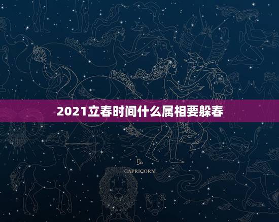 2021立春时间什么属相要躲春，2021年禁结婚属相