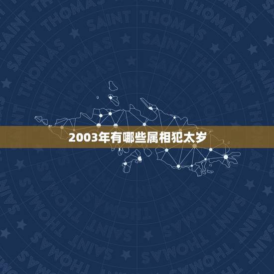 2003年有哪些属相犯太岁，2004年有哪些生肖犯太岁啊？