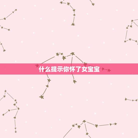 什么提示你怀了女宝宝，怀女儿的症状有什么呢？想要个女宝宝
