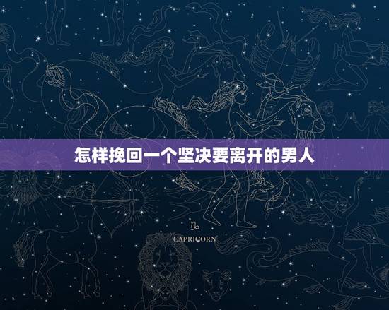 怎样挽回一个坚决要离开的男人，男朋友坚决分手，还有机会挽回吗