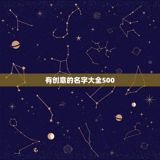 有创意的名字大全500,名字创意设计 有创意的名字大全500,名字创意设计