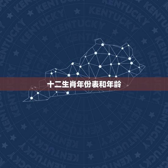 十二生肖年份表和年龄，十二生肖年份表和年龄