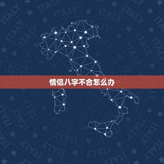 情侣八字不合怎么办,和男朋友八字不合怎么办 情侣八字不合怎么办,和男朋友八字不合怎么办