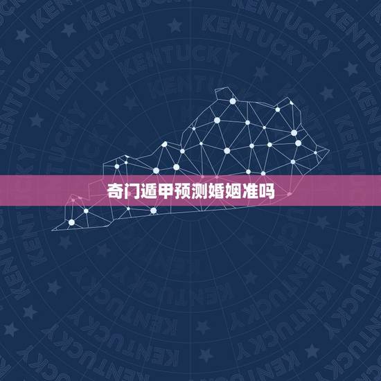 奇门遁甲预测婚姻准吗,奇门预测有准的吗? 奇门遁甲预测婚姻准吗,奇门预测有准的吗?
