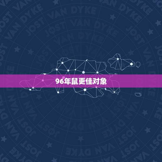 96年鼠更佳对象,1996年找哪年对象 96年鼠更佳对象,1996年找哪年对象