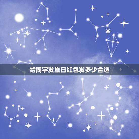 给同学发生日红包发多少合适，别人过生日，我给他发红包，发多钱？