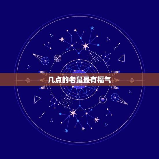 几点的老鼠最有福气,属鼠的几点出生有福气 几点的老鼠最有福气,属鼠的几点出生有福气