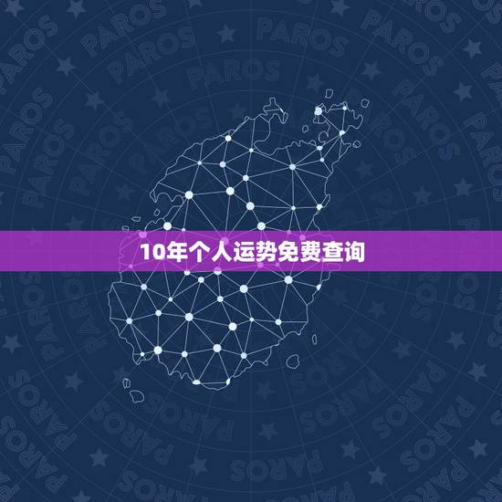 10年个人运势免费查询,10年运势如何. 10年个人运势免费查询,10年运势如何.