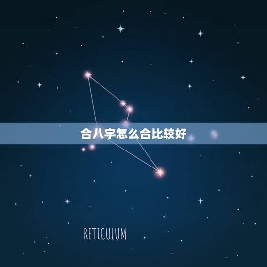 合八字怎么合比较好,八字合婚是怎么合的 合八字怎么合比较好,八字合婚是怎么合的
