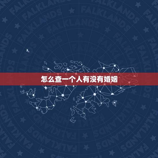 怎么查一个人有没有婚姻，怎么查一个人有没有结婚