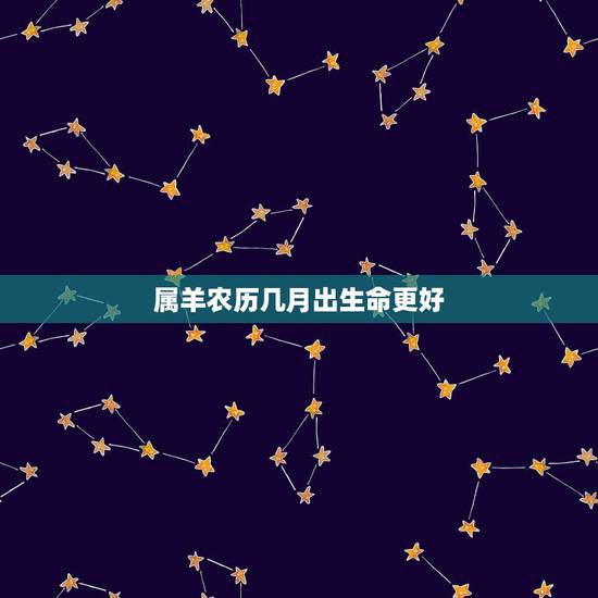 属羊农历几月出生命更好，67年属羊54岁命中注定