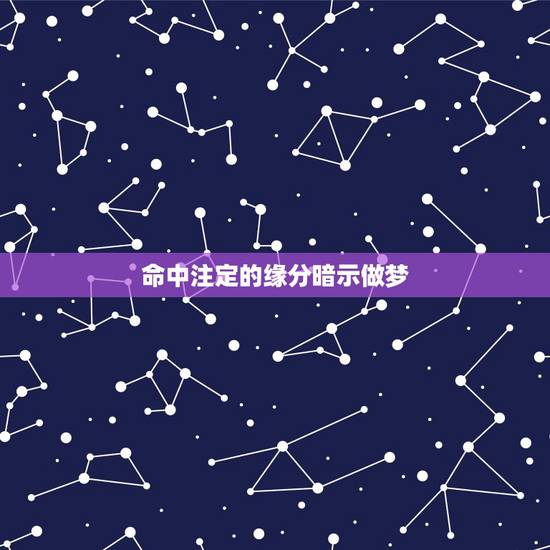 命中注定的缘分暗示做梦,世界上真有所谓的缘分和命中注定吗 命中注定的缘分暗示做梦,世界上真有所谓的缘分和命中注定吗