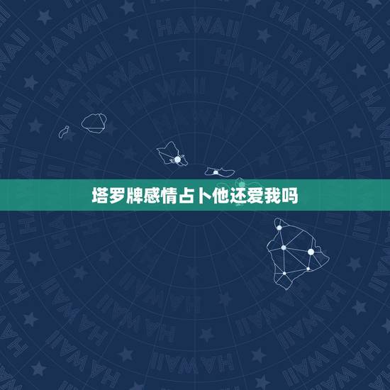 塔罗牌感情占卜他还爱我吗,塔罗牌占卜Ta还爱我吗 塔罗牌感情占卜他还爱我吗,塔罗牌占卜Ta还爱我吗
