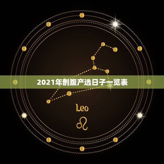 2021年剖腹产选日子一览表,2021年2月剖腹产吉日 2021年剖腹产选日子一览表,2021年2月剖腹产吉日