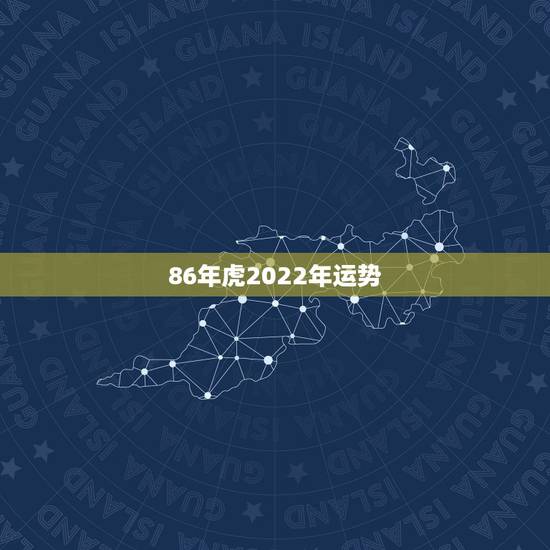 86年虎2022年运势，86年属虎女有几个儿女