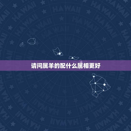 请问属羊的配什么属相更好,属羊1979年四十以后命 请问属羊的配什么属相更好,属羊1979年四十以后命