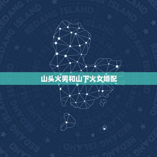 山头火男和山下火女婚配，两个山头火和一个山下火的人和两个剑锋金的人婚配