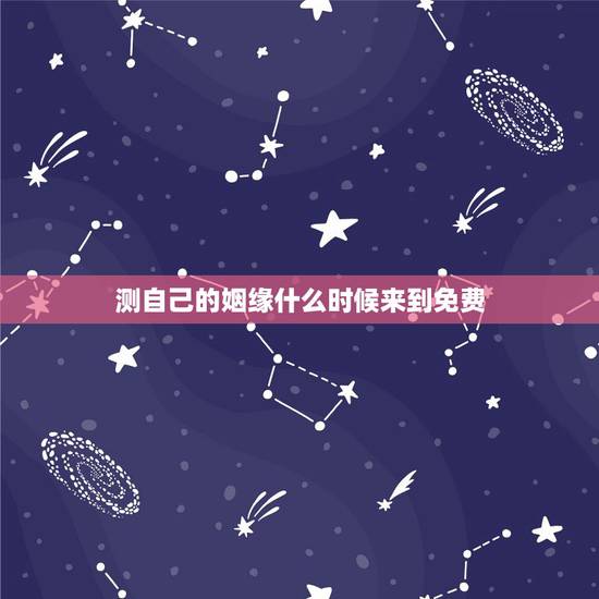 测自己的姻缘什么时候来到免费,测试缘分什么时候到 测自己的姻缘什么时候来到免费,测试缘分什么时候到