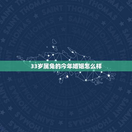 33岁属兔的今年婚姻怎么样,33岁属兔的女孩哪年出嫁好? 33岁属兔的今年婚姻怎么样,33岁属兔的女孩哪年出嫁好?