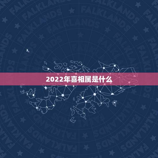 2022年喜相属是什么，2022年适合生子的属相