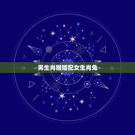 男生肖猴婚配女生肖兔，男属兔女属猴相配吗