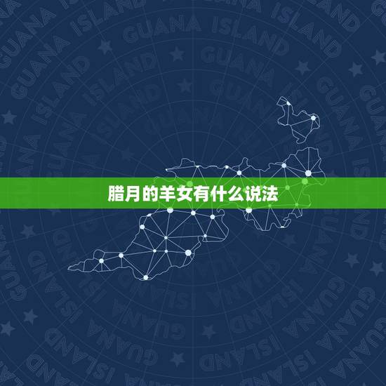 腊月的羊女有什么说法，羊命几月最苦