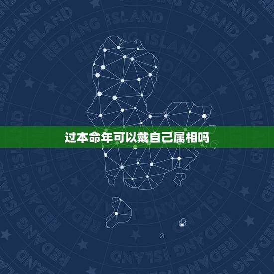过本命年可以戴自己属相吗,本命年戴什么? 过本命年可以戴自己属相吗,本命年戴什么?