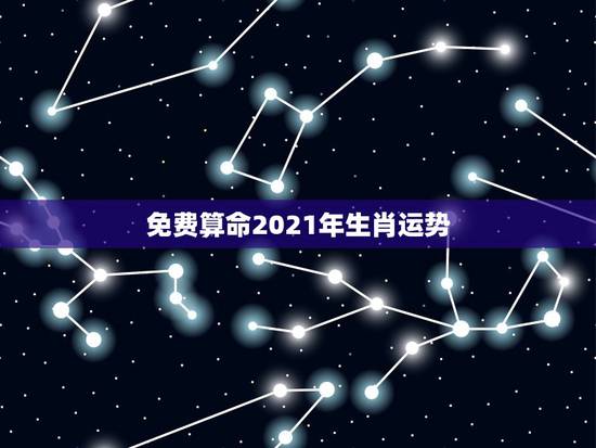 免费算命2021年生肖运势,2021年各个生肖运势都如何?哪几个的运势 免费算命2021年生肖运势,2021年各个生肖运势都如何?哪几个的运势