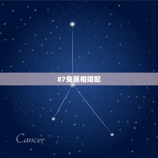 87兔属相婚配,87年属兔男的和什么属相最配 87兔属相婚配,87年属兔男的和什么属相最配