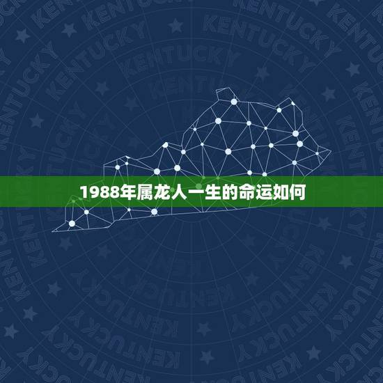 1988年属龙人一生的命运如何,1988年是什么命 1988年出生的属 1988年属龙人一生的命运如何,1988年是什么命 1988年出生的属