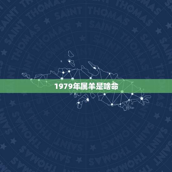 1979年属羊是啥命,1991年属羊农历11月命运 1979年属羊是啥命,1991年属羊农历11月命运