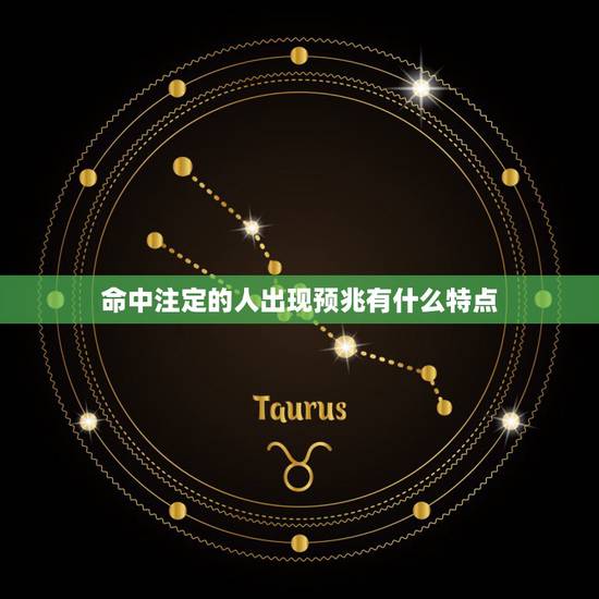 命中注定的人出现预兆有什么特点,命中注定的人出现预兆 命中注定的人出现预兆有什么特点,命中注定的人出现预兆