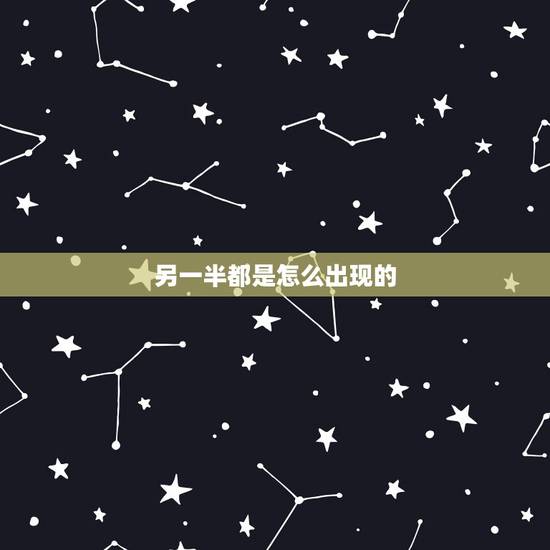 另一半都是怎么出现的，我的另一半什么时候出现？