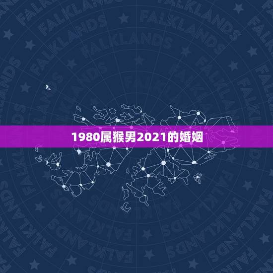 1980属猴男2021的婚姻，68年属猴男2021年感情及运势