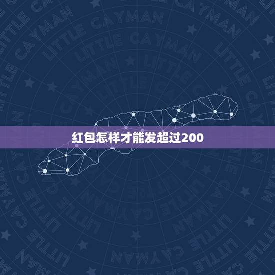 红包怎样才能发超过200，发红包如何超过200
