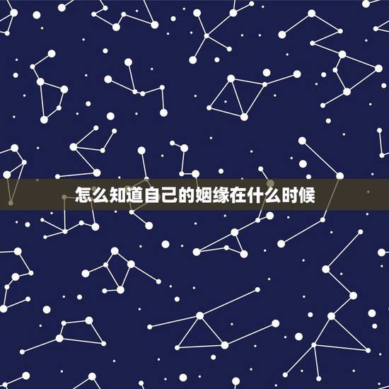 怎么知道自己的姻缘在什么时候，如何知道自己的姻缘