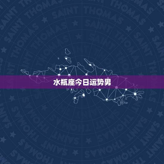 水瓶座今日运势男,水瓶座今日运势 水瓶座今日运势男,水瓶座今日运势