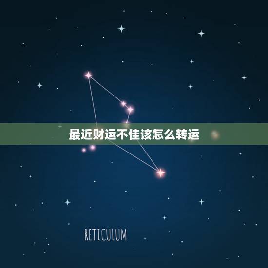 最近财运不佳该怎么转运,最近财运不好谁能帮我怎么转运? 最近财运不佳该怎么转运,最近财运不好谁能帮我怎么转运?
